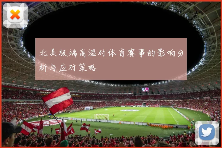 北美极端高温对体育赛事的影响分析与应对策略