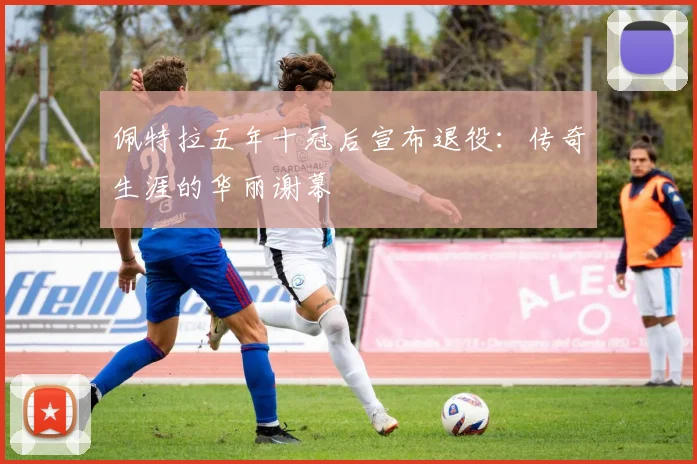 佩特拉五年十冠后宣布退役：传奇生涯的华丽谢幕