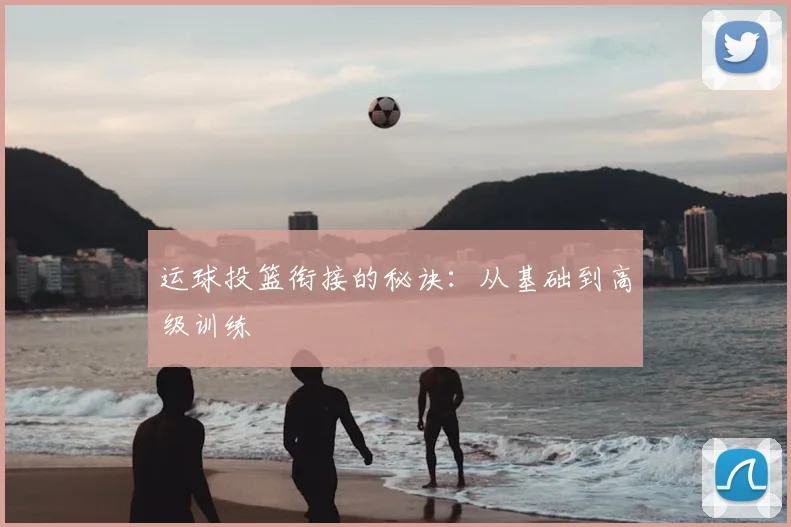 运球投篮衔接的秘诀:从基础到高级训练